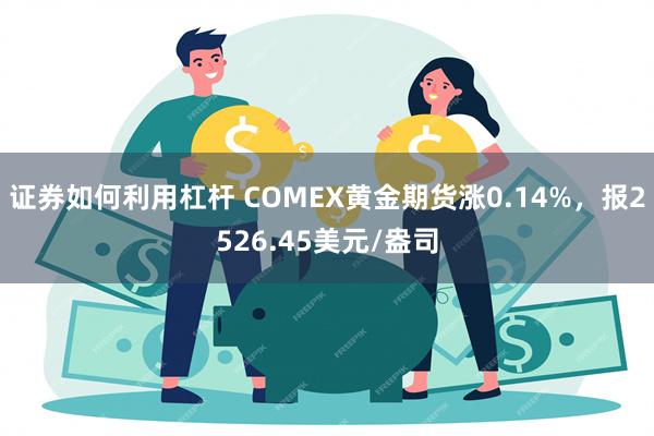 证券如何利用杠杆 COMEX黄金期货涨0.14%，报2526.45美元/盎司