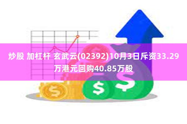 炒股 加杠杆 玄武云(02392)10月3日斥资33.29万港元回购40.85万股